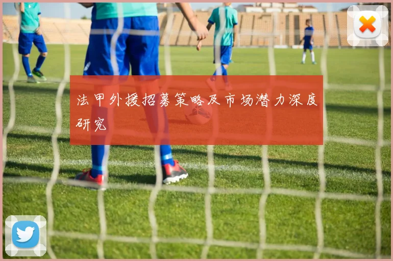 法甲外援招募策略及市场潜力深度研究