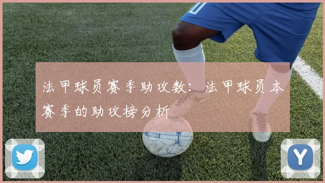 法甲球员赛季助攻数：法甲球员本赛季的助攻榜分析